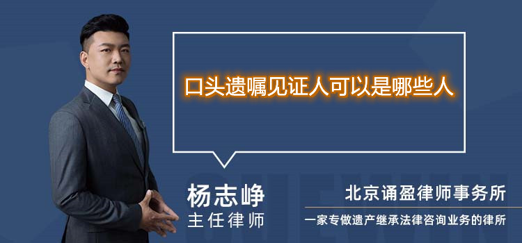 口头遗嘱见证人可以是哪些人
