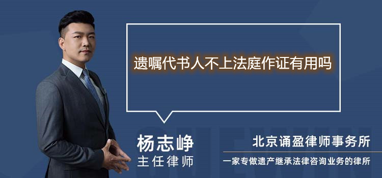 遗嘱代书人不上法庭作证有用吗