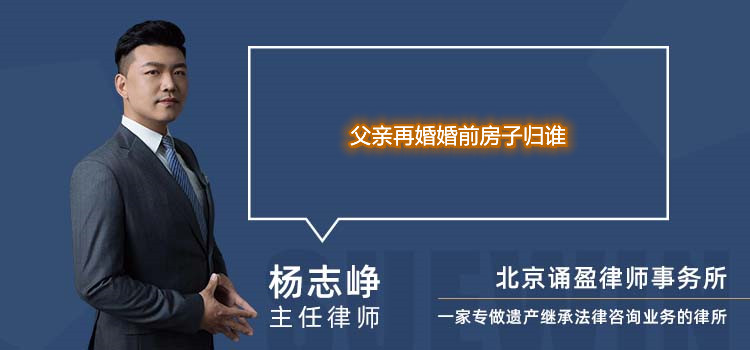 父亲再婚婚前房子归谁